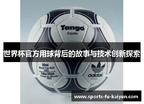 世界杯官方用球背后的故事与技术创新探索 世界杯官方用球背后的故事与技术创新探索