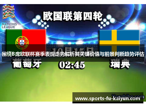 围绕B席欧联杯赛季表现走势解析其关键价值与前景判断趋势评估 围绕B席欧联杯赛季表现走势解析其关键价值与前景判断趋势评估