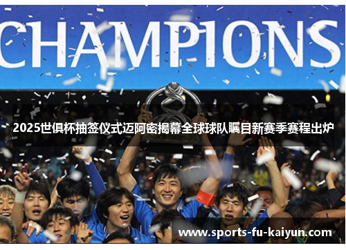 2025世俱杯抽签仪式迈阿密揭幕全球球队瞩目新赛季赛程出炉 2025世俱杯抽签仪式迈阿密揭幕全球球队瞩目新赛季赛程出炉