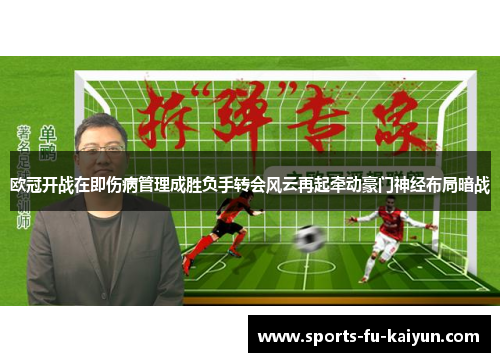 欧冠开战在即伤病管理成胜负手转会风云再起牵动豪门神经布局暗战 欧冠开战在即伤病管理成胜负手转会风云再起牵动豪门神经布局暗战