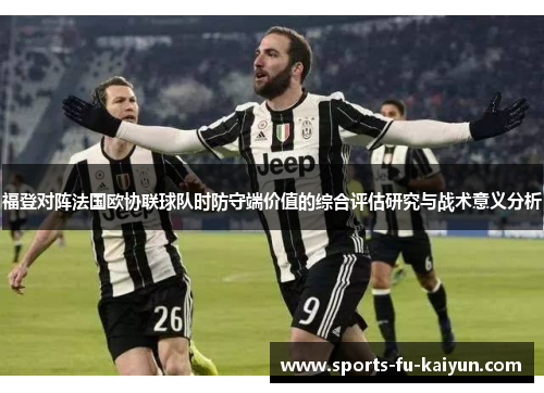 福登对阵法国欧协联球队时防守端价值的综合评估研究与战术意义分析 福登对阵法国欧协联球队时防守端价值的综合评估研究与战术意义分析