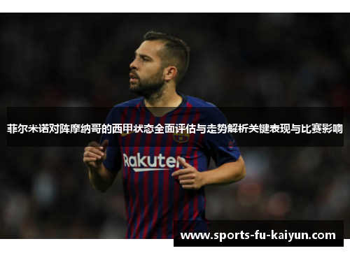 菲尔米诺对阵摩纳哥的西甲状态全面评估与走势解析关键表现与比赛影响 菲尔米诺对阵摩纳哥的西甲状态全面评估与走势解析关键表现与比赛影响