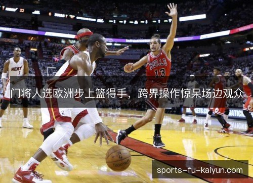 门将人选欧洲步上篮得手，跨界操作惊呆场边观众